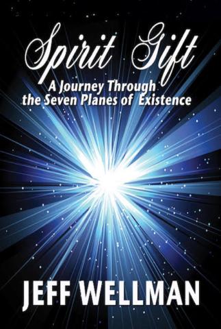 Book cover with a bright light in space that reads "Spirit Gift: a Journey through the seven planes of existence, Jeff Wellman"